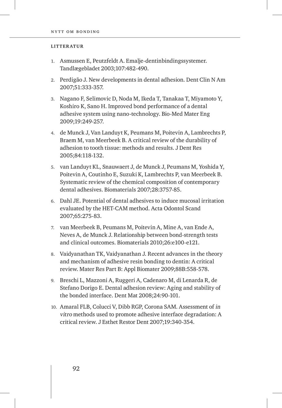 de Munck J, Van Landuyt K, Peumans M, Poitevin A, Lambrechts P, Braem M, van Meerbeek B. A critical review of the durability of adhesion to tooth tissue: methods and results.