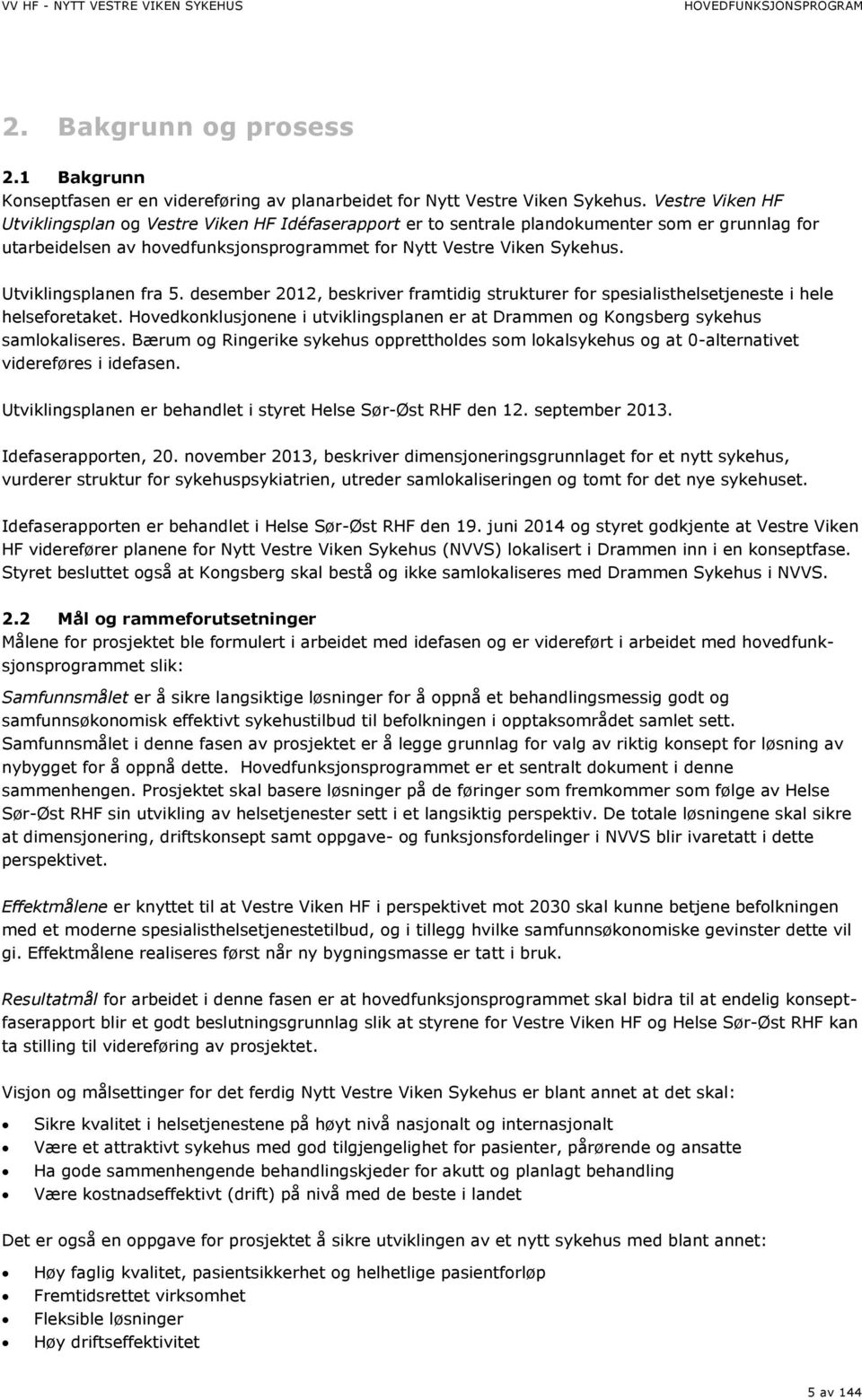 Utviklingsplanen fra 5. desember 2012, beskriver framtidig strukturer for spesialisthelsetjeneste i hele helseforetaket.