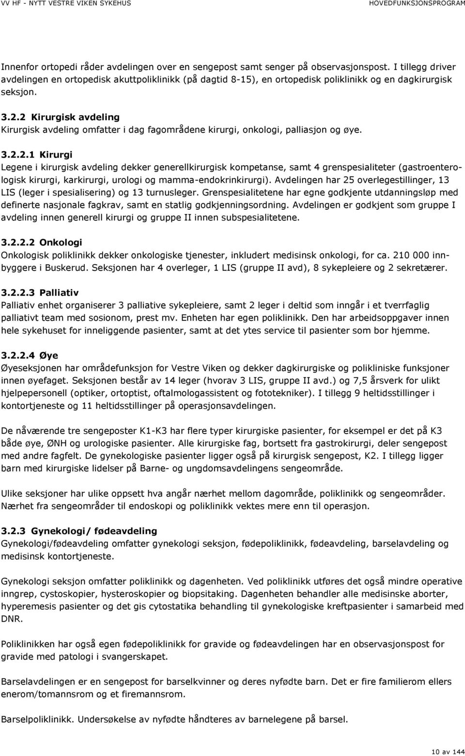 2 Kirurgisk avdeling Kirurgisk avdeling omfatter i dag fagområdene kirurgi, onkologi, palliasjon og øye. 3.2.2.1 Kirurgi Legene i kirurgisk avdeling dekker generellkirurgisk kompetanse, samt 4 grenspesialiteter (gastroenterologisk kirurgi, karkirurgi, urologi og mamma-endokrinkirurgi).