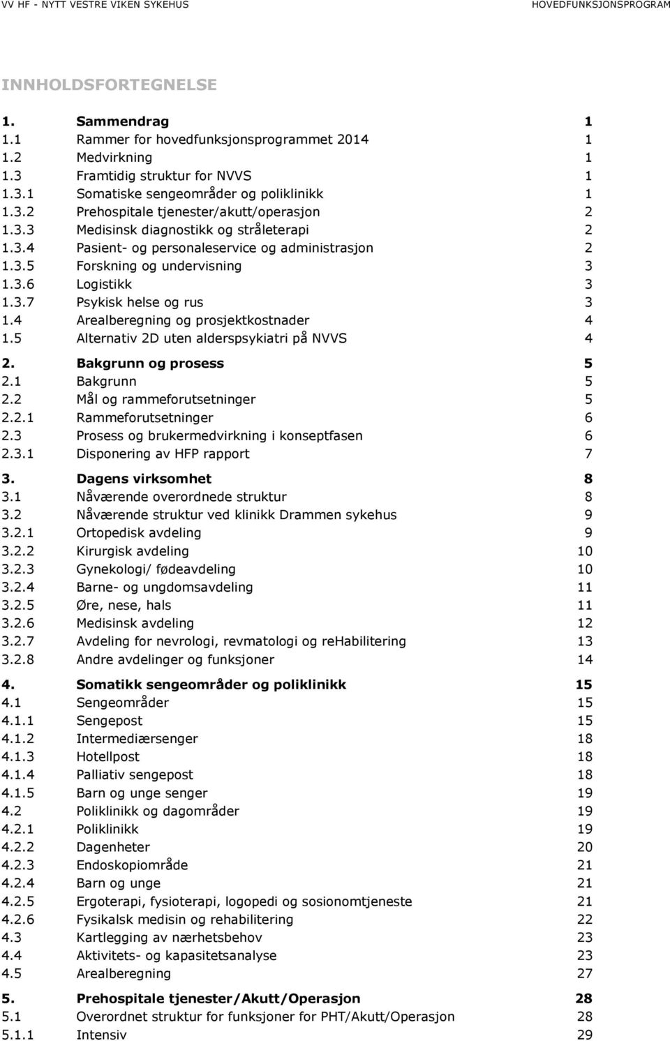 4 Arealberegning og prosjektkostnader 4 1.5 Alternativ 2D uten alderspsykiatri på NVVS 4 2. Bakgrunn og prosess 5 2.1 Bakgrunn 5 2.2 Mål og rammeforutsetninger 5 2.2.1 Rammeforutsetninger 6 2.