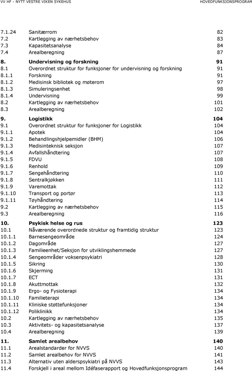 2 Kartlegging av nærhetsbehov 101 8.3 Arealberegning 102 9. Logistikk 104 9.1 Overordnet struktur for funksjoner for Logistikk 104 9.1.1 Apotek 104 9.1.2 Behandlingshjelpemidler (BHM) 106 9.1.3 Medisinteknisk seksjon 107 9.