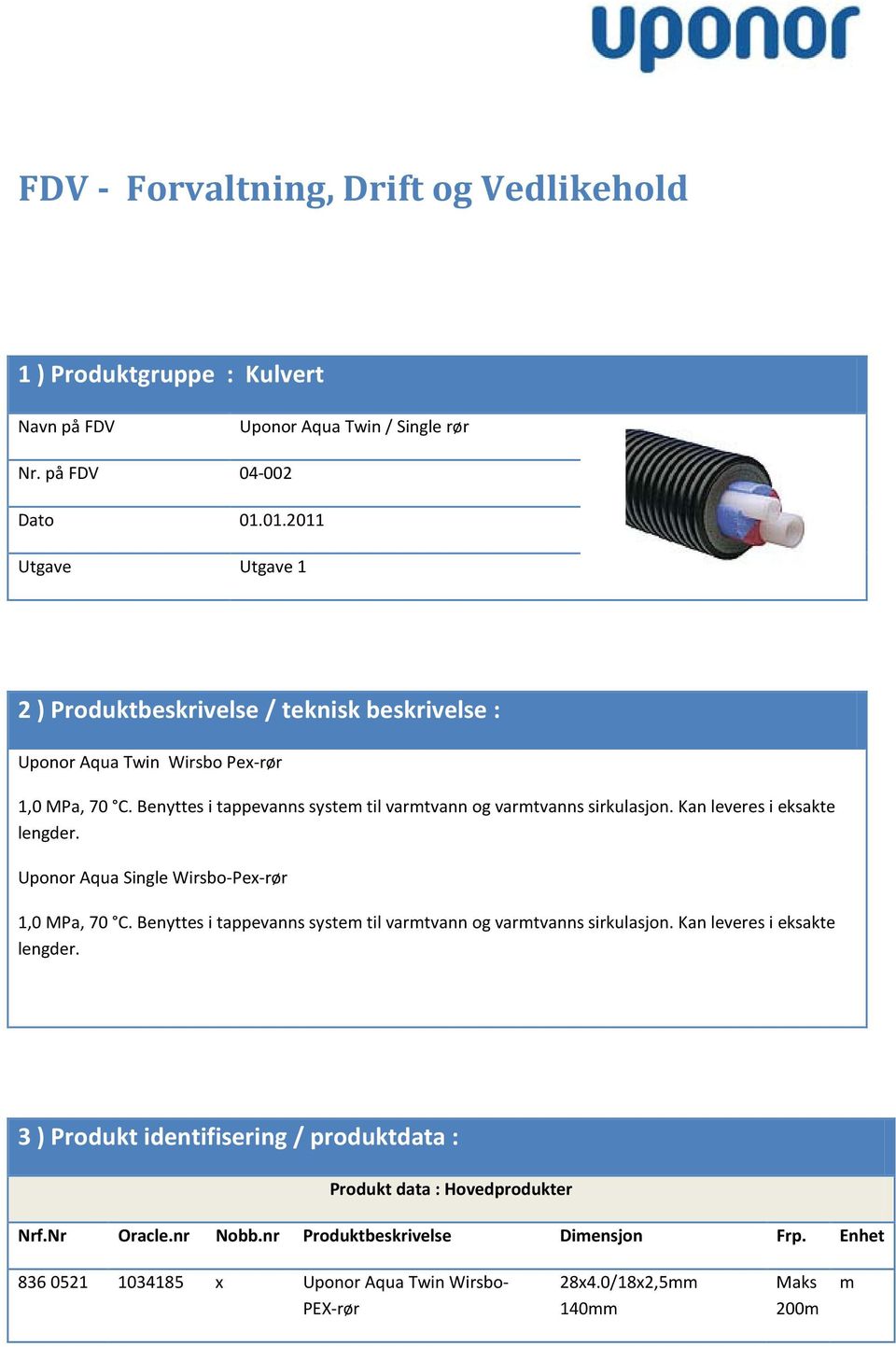 Benyttes i tappevanns system til varmtvann og varmtvanns sirkulasjon. Kan leveres i eksakte lengder. Uponor Aqua Single Wirsbo-Pex-rør 1,0 MPa, 70 C.