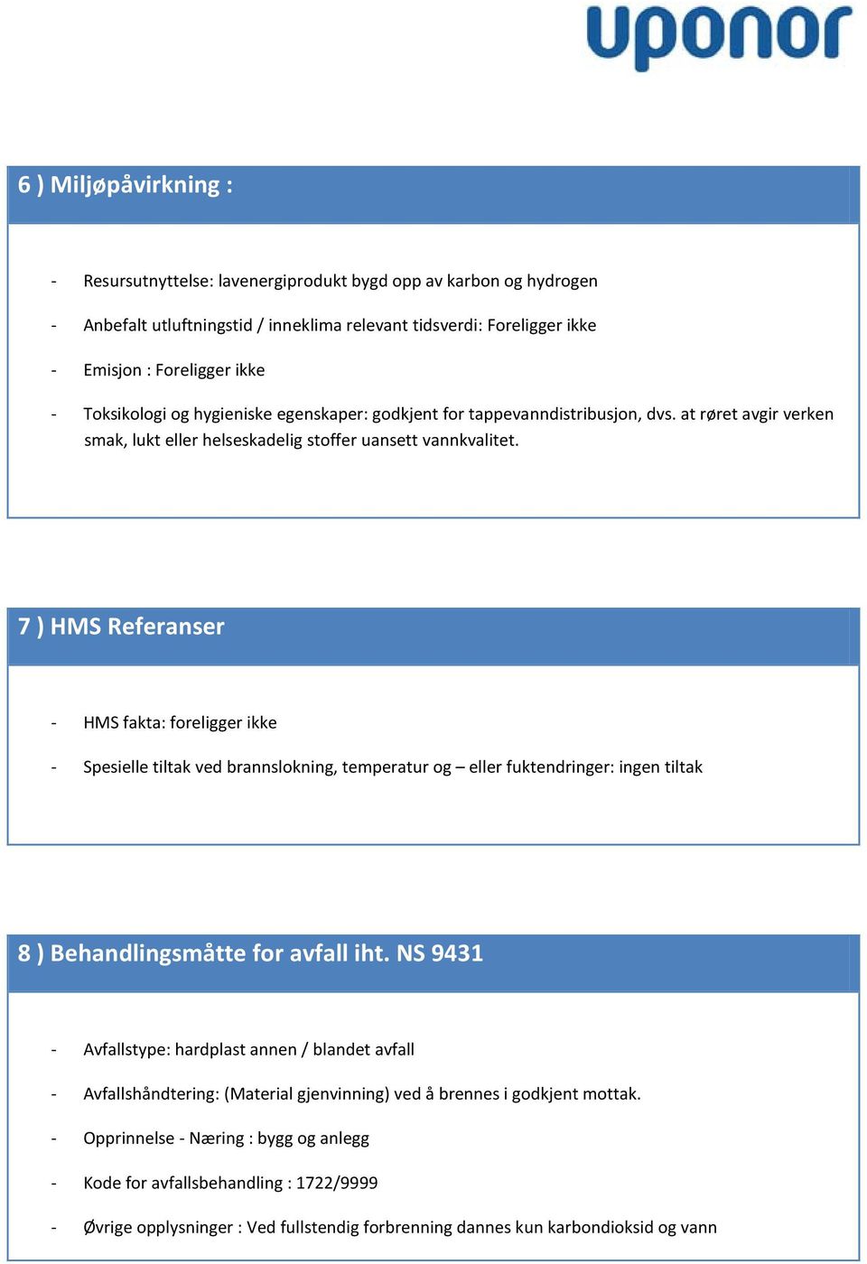 7 ) HMS Referanser - HMS fakta: foreligger ikke - Spesielle tiltak ved brannslokning, temperatur og eller fuktendringer: ingen tiltak 8 ) Behandlingsmåtte for avfall iht.