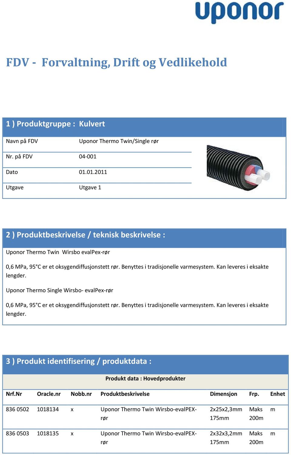 Benyttes i tradisjonelle varmesystem. Kan leveres i eksakte lengder. Uponor Thermo Single Wirsbo- evalpex-rør 0,6 MPa, 95 C er et oksygendiffusjonstett rør. Benyttes i tradisjonelle varmesystem.