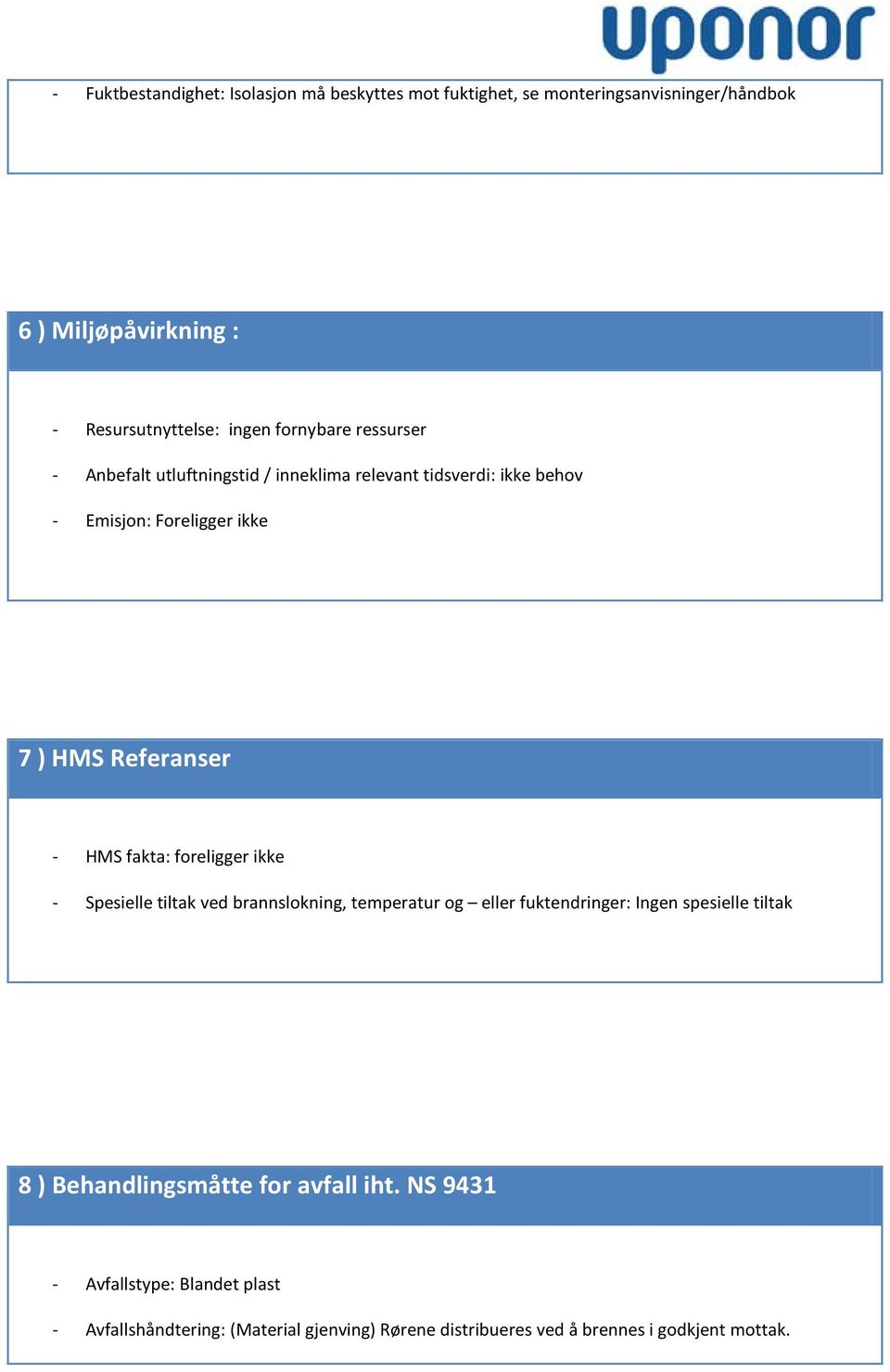 fakta: foreligger ikke - Spesielle tiltak ved brannslokning, temperatur og eller fuktendringer: Ingen spesielle tiltak 8 ) Behandlingsmåtte