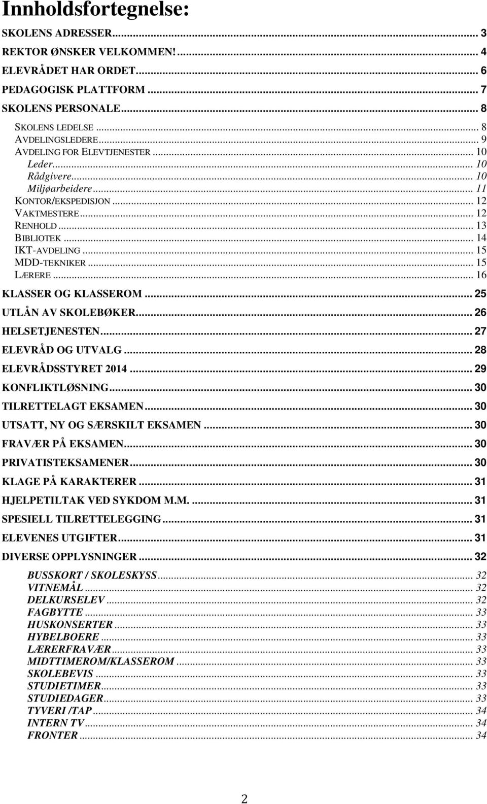 .. 15 LÆRERE... 16 KLASSER OG KLASSEROM... 25 UTLÅN AV SKOLEBØKER... 26 HELSETJENESTEN... 27 ELEVRÅD OG UTVALG... 28 ELEVRÅDSSTYRET 2014... 29 KONFLIKTLØSNING... 30 TILRETTELAGT EKSAMEN.