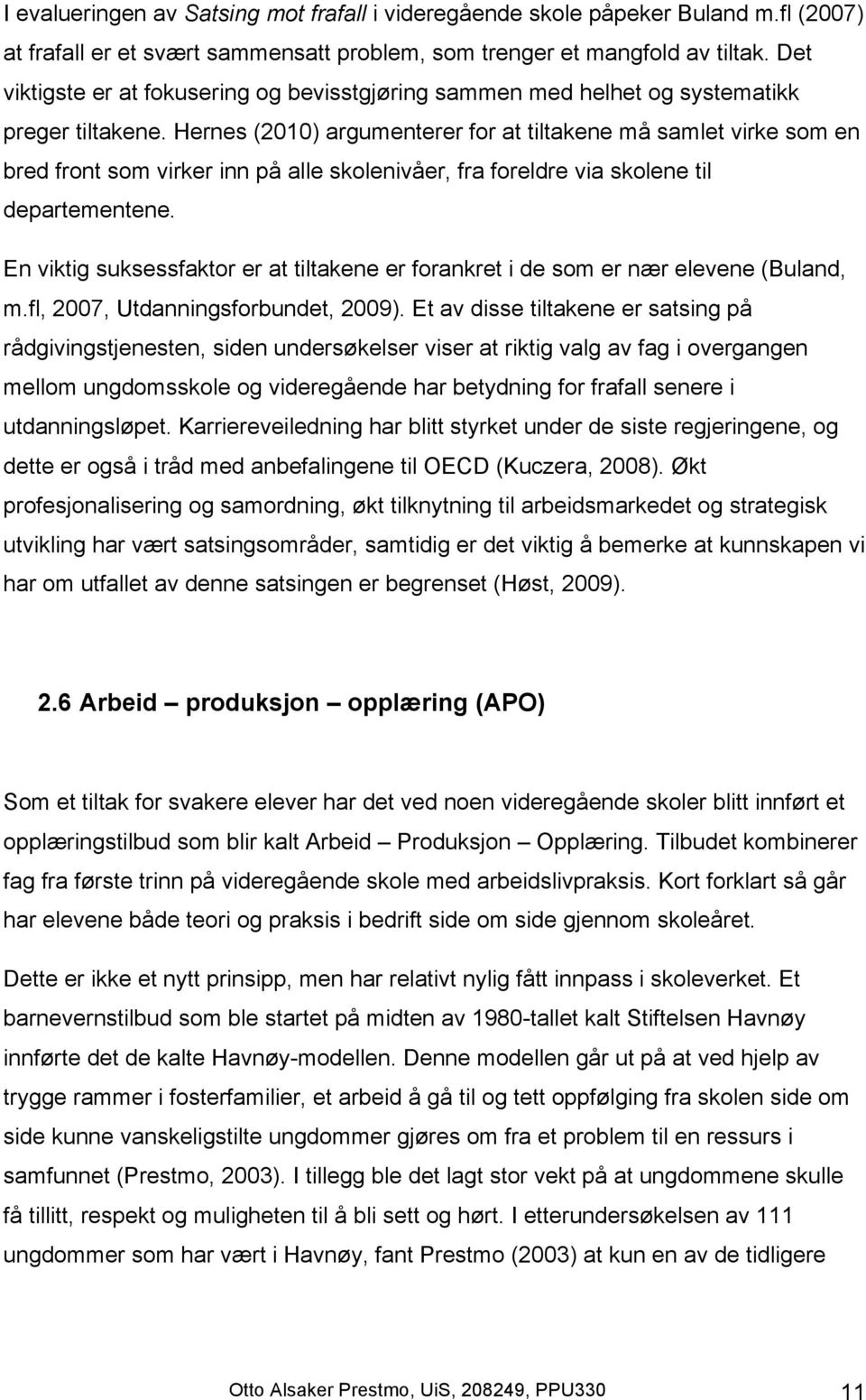 Hernes (2010) argumenterer for at tiltakene må samlet virke som en bred front som virker inn på alle skolenivåer, fra foreldre via skolene til departementene.