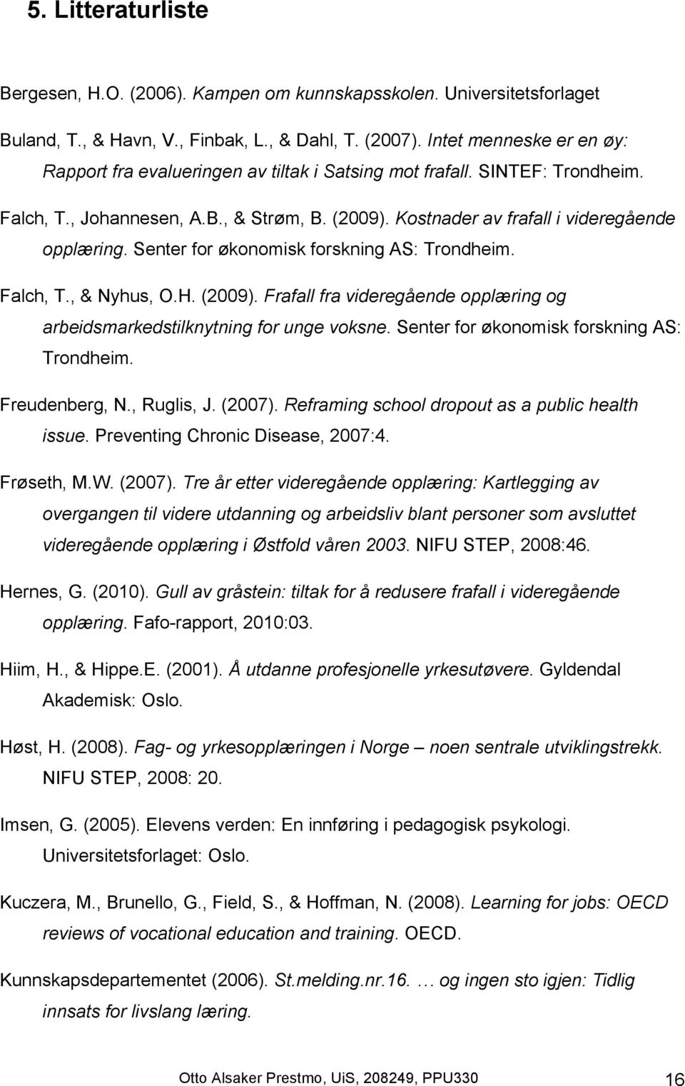 Senter for økonomisk forskning AS: Trondheim. Falch, T., & Nyhus, O.H. (2009). Frafall fra videregående opplæring og arbeidsmarkedstilknytning for unge voksne.