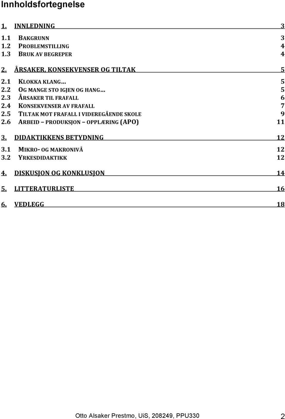 4 KONSEKVENSER AV FRAFALL 7 2.5 TILTAK MOT FRAFALL I VIDEREGÅENDE SKOLE 9 2.6 ARBEID PRODUKSJON OPPLÆRING (APO) 11 3.