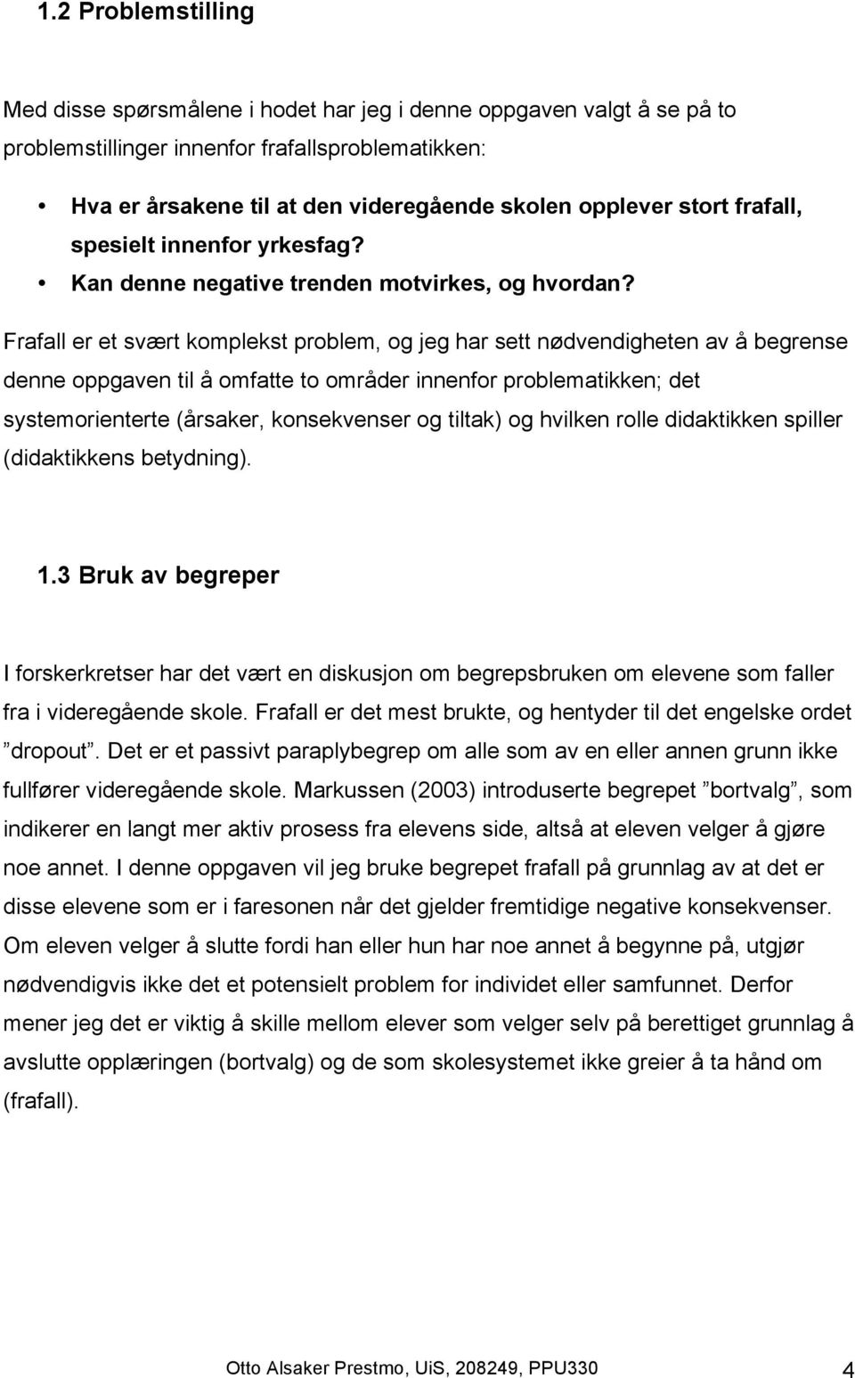 Frafall er et svært komplekst problem, og jeg har sett nødvendigheten av å begrense denne oppgaven til å omfatte to områder innenfor problematikken; det systemorienterte (årsaker, konsekvenser og