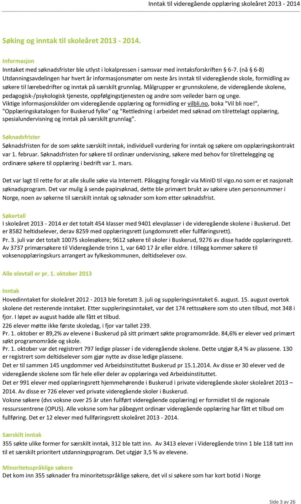 Målgrupper er grunnskolene, de videregående skolene, pedagogisk-/psykologisk tjeneste, oppfølgingstjenesten og andre som veileder barn og unge.