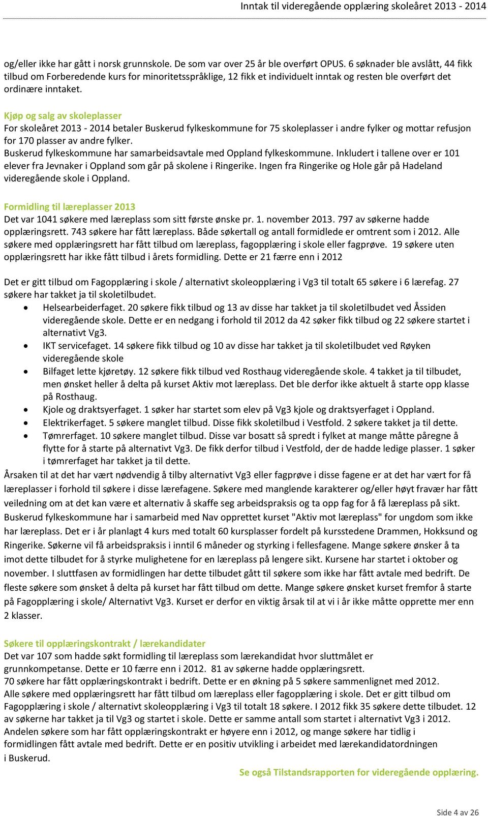 Kjøp og salg av skoleplasser For skoleåret 2013-2014 betaler Buskerud fylkeskommune for 75 skoleplasser i andre fylker og mottar refusjon for 170 plasser av andre fylker.