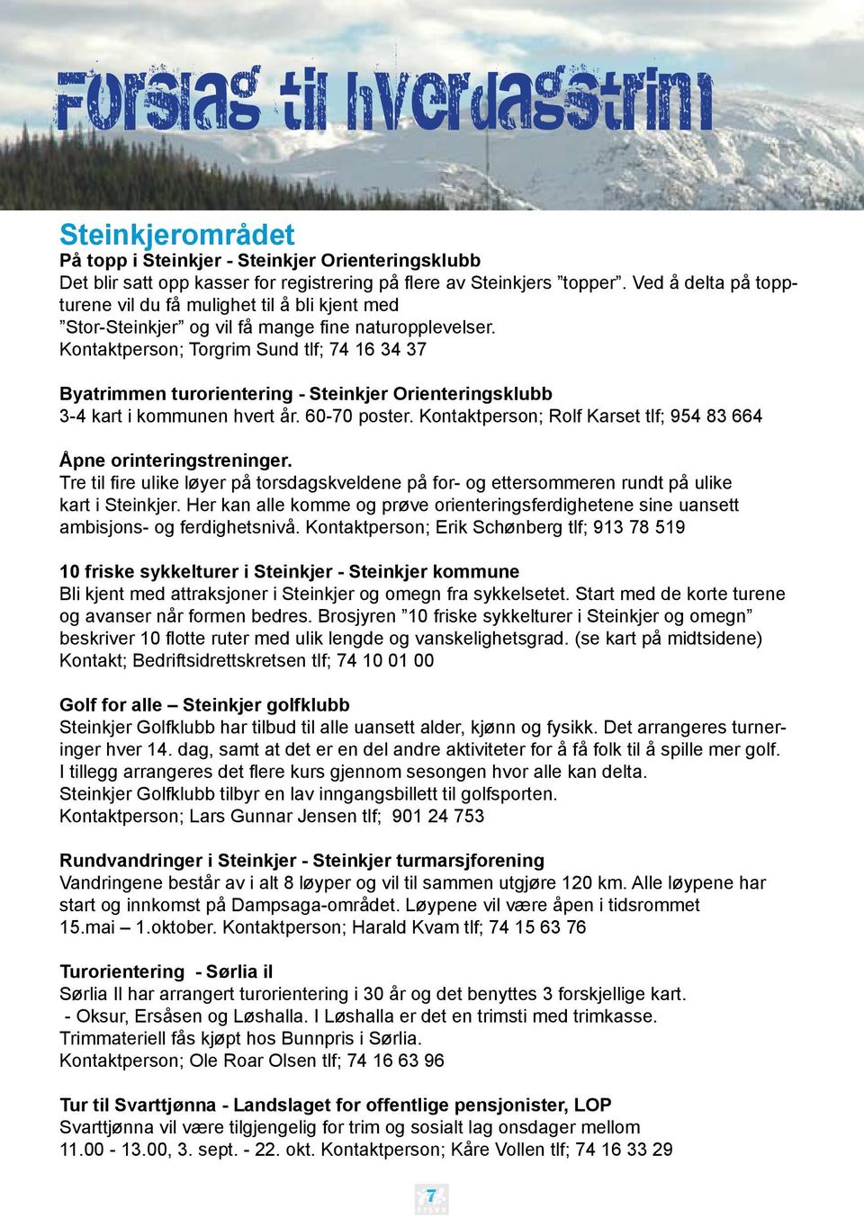 Kontaktperson; Torgrim Sund tlf; 74 16 34 37 Byatrimmen turorientering - Steinkjer Orienteringsklubb 3-4 kart i kommunen hvert år. 60-70 poster.