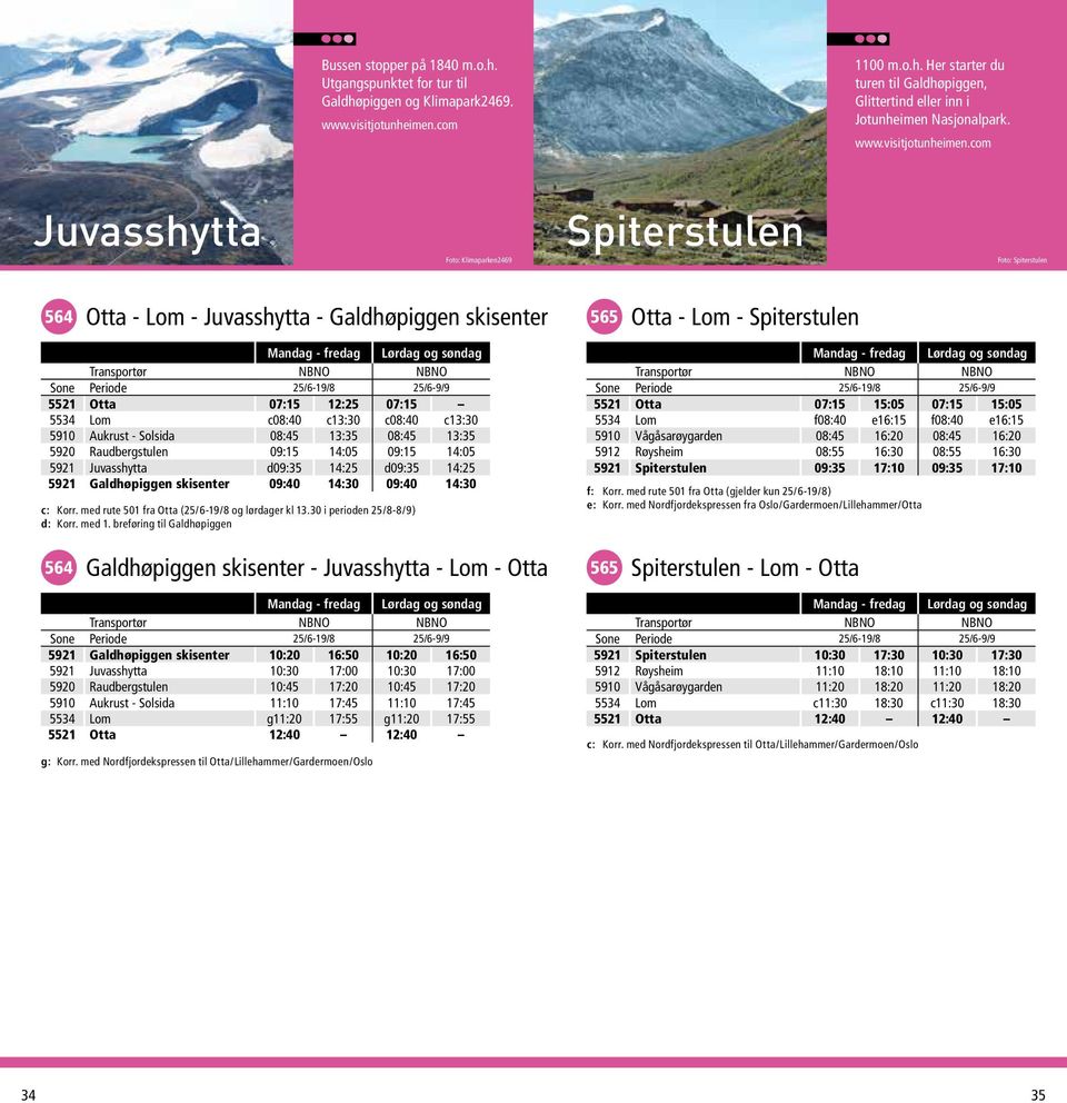 com Juvasshytta Foto: Klimaparken2469 Spiterstulen Foto: Spiterstulen 564 Otta - Lom - Juvasshytta - Galdhøpiggen skisenter 565 Otta - Lom - Spiterstulen Mandag - fredag Lørdag og søndag Transportør