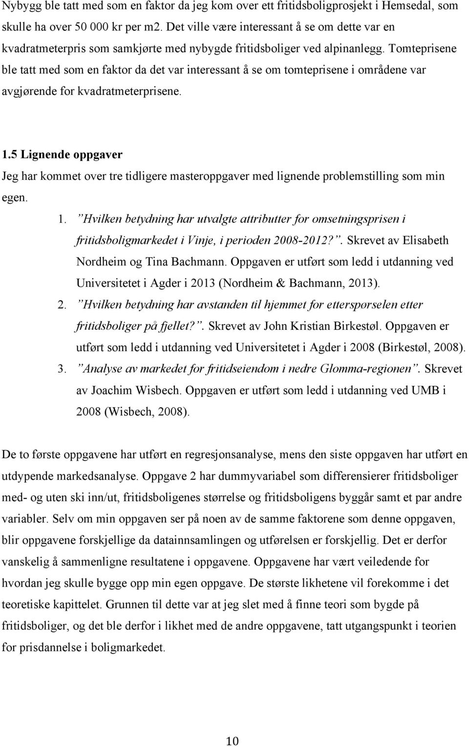 Tomteprisene ble tatt med som en faktor da det var interessant å se om tomteprisene i områdene var avgjørende for kvadratmeterprisene. 1.