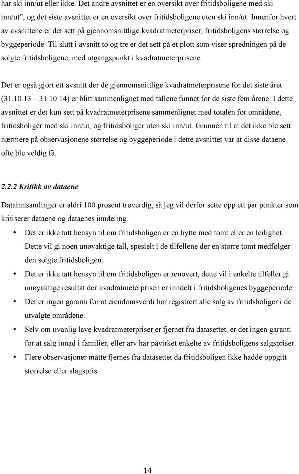 Til slutt i avsnitt to og tre er det sett på et plott som viser spredningen på de solgte fritidsboligene, med utgangspunkt i kvadratmeterprisene.