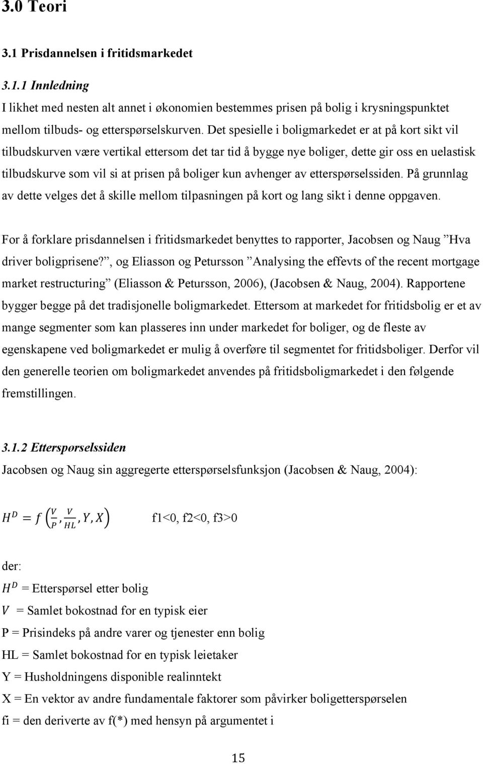 avhenger av etterspørselssiden. På grunnlag av dette velges det å skille mellom tilpasningen på kort og lang sikt i denne oppgaven.