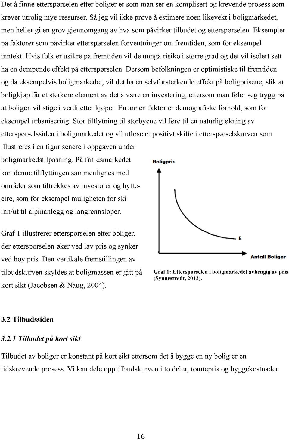 Eksempler på faktorer som påvirker etterspørselen forventninger om fremtiden, som for eksempel inntekt.