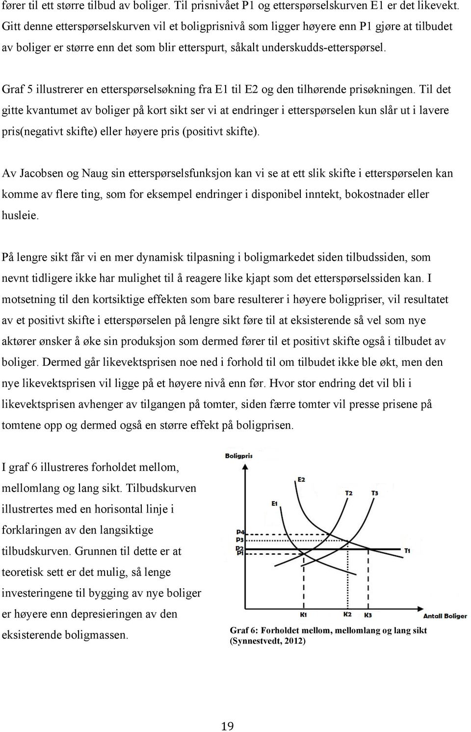 Graf 5 illustrerer en etterspørselsøkning fra E1 til E2 og den tilhørende prisøkningen.