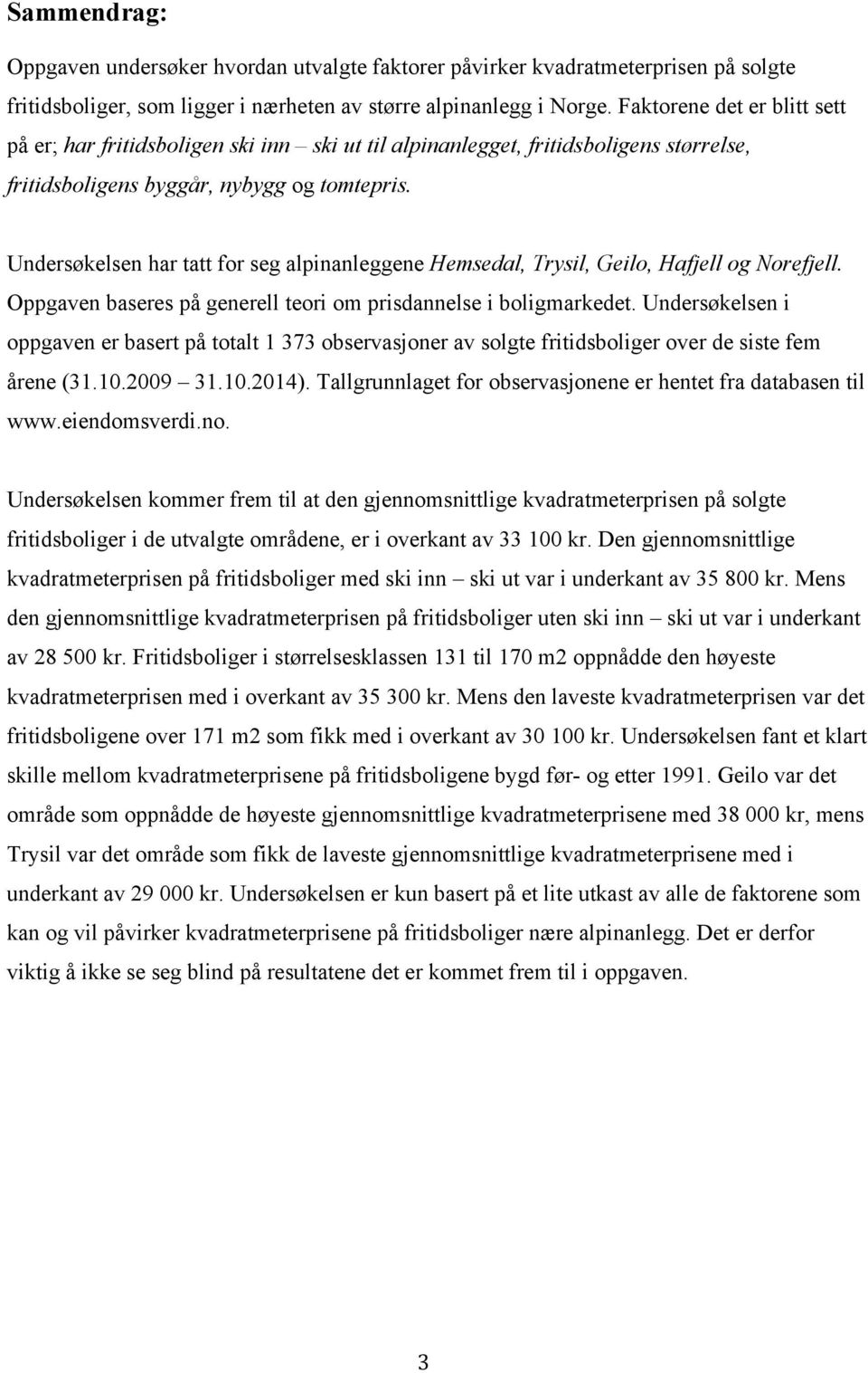 Undersøkelsen har tatt for seg alpinanleggene Hemsedal, Trysil, Geilo, Hafjell og Norefjell. Oppgaven baseres på generell teori om prisdannelse i boligmarkedet.