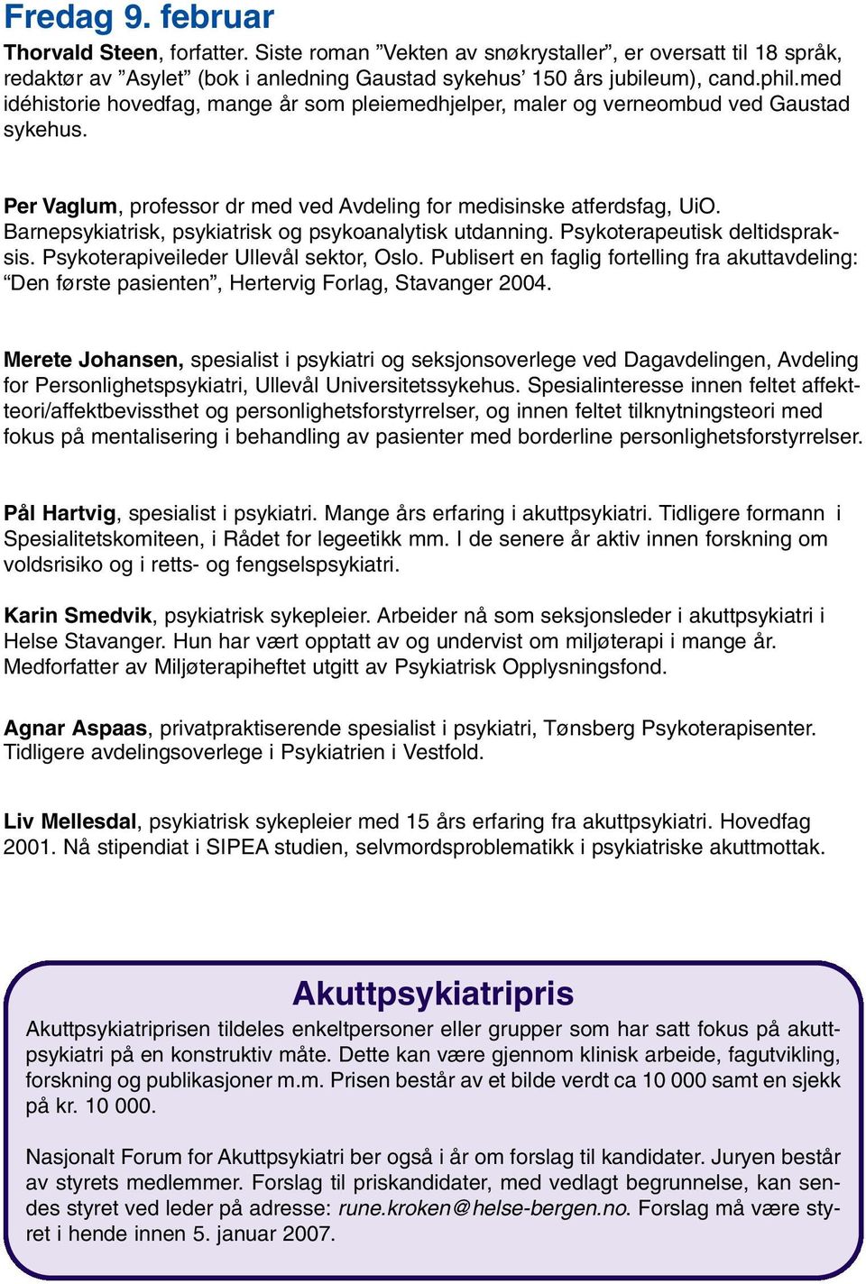 Barnepsykiatrisk, psykiatrisk og psykoanalytisk utdanning. Psykoterapeutisk deltidspraksis. Psykoterapiveileder Ullevål sektor, Oslo.