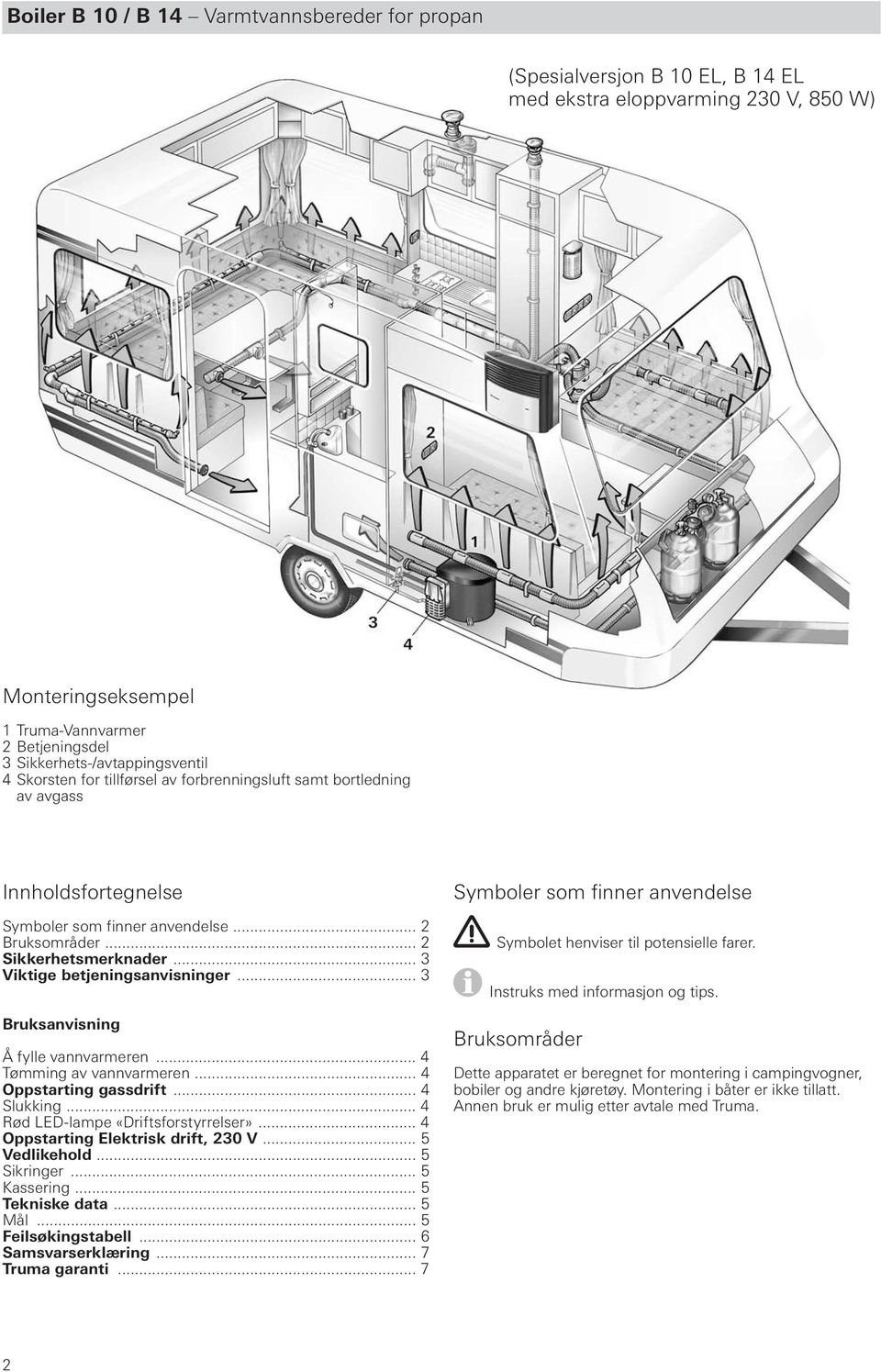 .. 3 Viktige betjenings anvisninger... 3 Bruksanvisning Å fylle vannvarmeren... 4 Tømming av vannvarmeren... 4 Oppstarting gassdrift... 4 Slukking... 4 Rød LED-lampe «Driftsforstyrrelser».