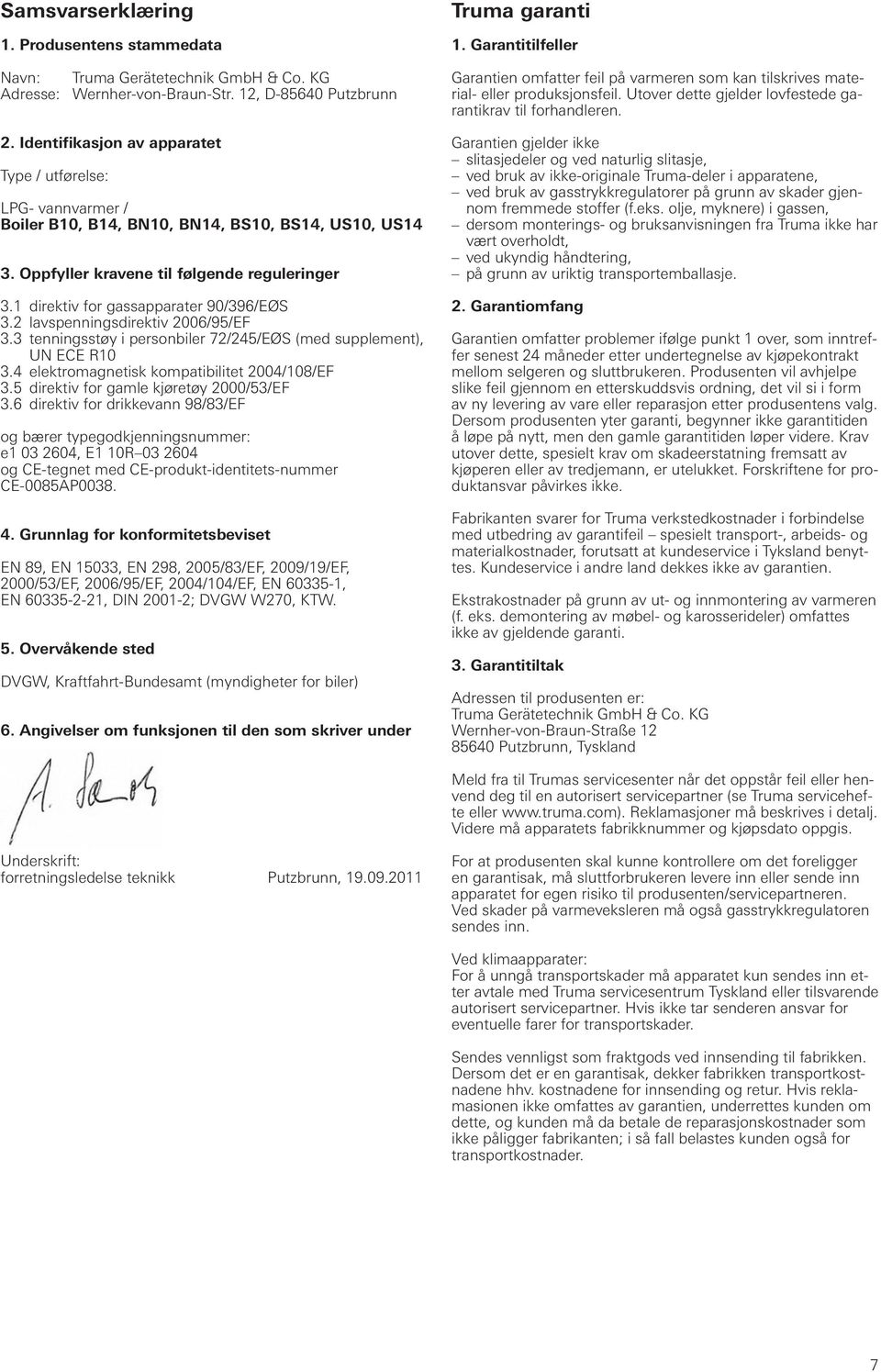 1 direktiv for gassapparater 90/396/EØS 3.2 lavspenningsdirektiv 2006/95/EF 3.3 tenningsstøy i personbiler 72/245/EØS (med supplement), UN ECE R10 3.4 elektromagnetisk kompatibilitet 2004/108/EF 3.