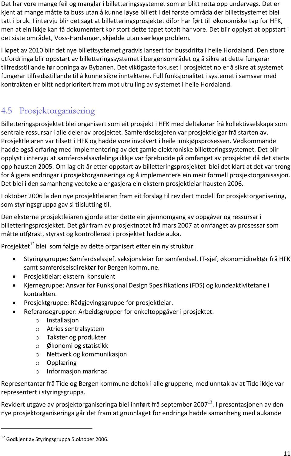 I intervju blir det sagt at billetteringsprosjektet difor har ført til økonomiske tap for HFK, men at ein ikkje kan få dokumentert kor stort dette tapet totalt har vore.