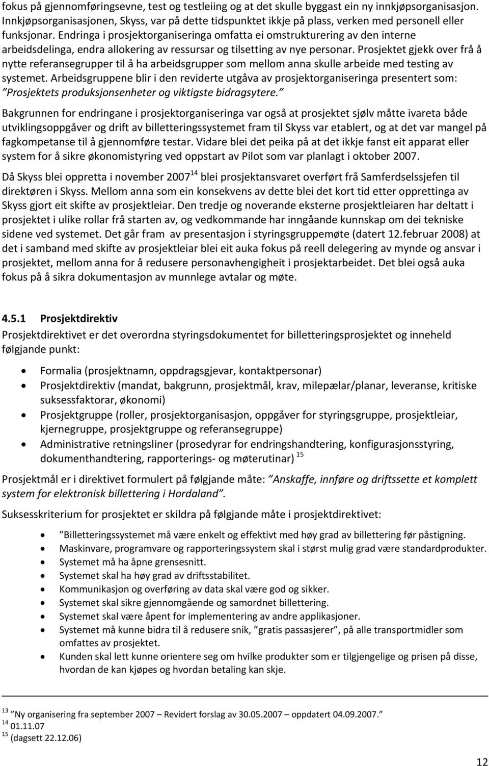 Endringa i prosjektorganiseringa omfatta ei omstrukturering av den interne arbeidsdelinga, endra allokering av ressursar og tilsetting av nye personar.