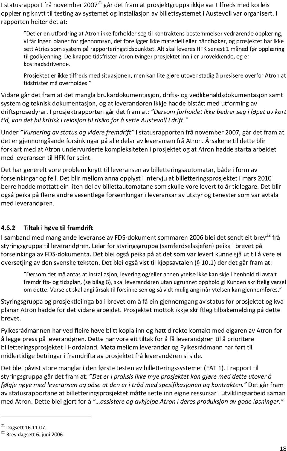 I rapporten heiter det at: Det er en utfordring at Atron ikke forholder seg til kontraktens bestemmelser vedrørende opplæring, vi får ingen planer for gjennomsyn, det foreligger ikke materiell eller