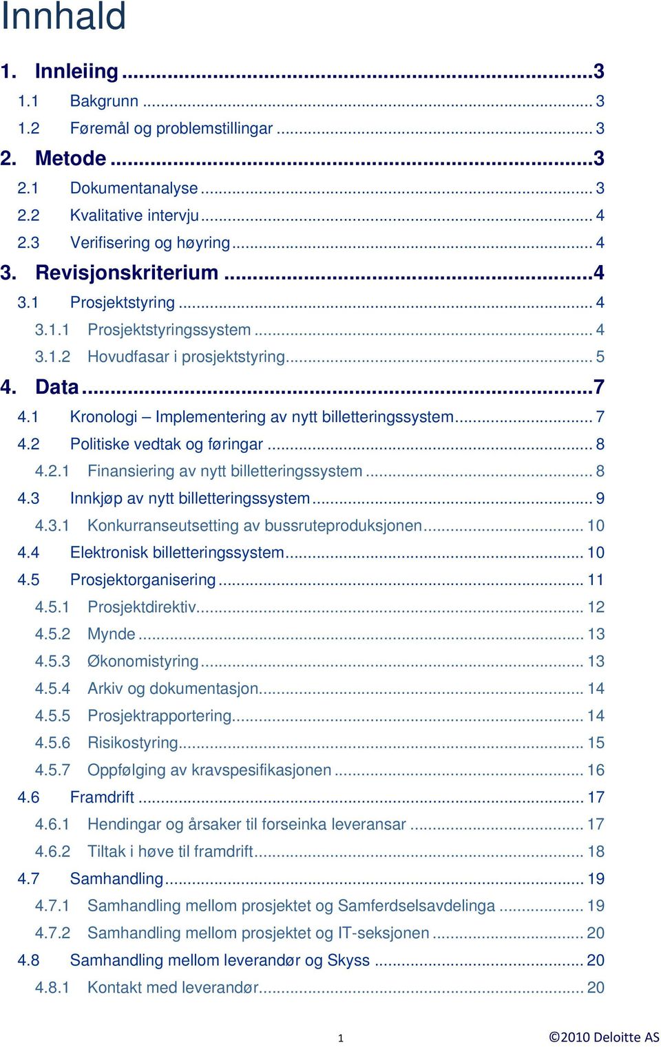 .. 8 4.2.1 Finansiering av nytt billetteringssystem... 8 4.3 Innkjøp av nytt billetteringssystem... 9 4.3.1 Konkurranseutsetting av bussruteproduksjonen... 10 4.4 Elektronisk billetteringssystem.