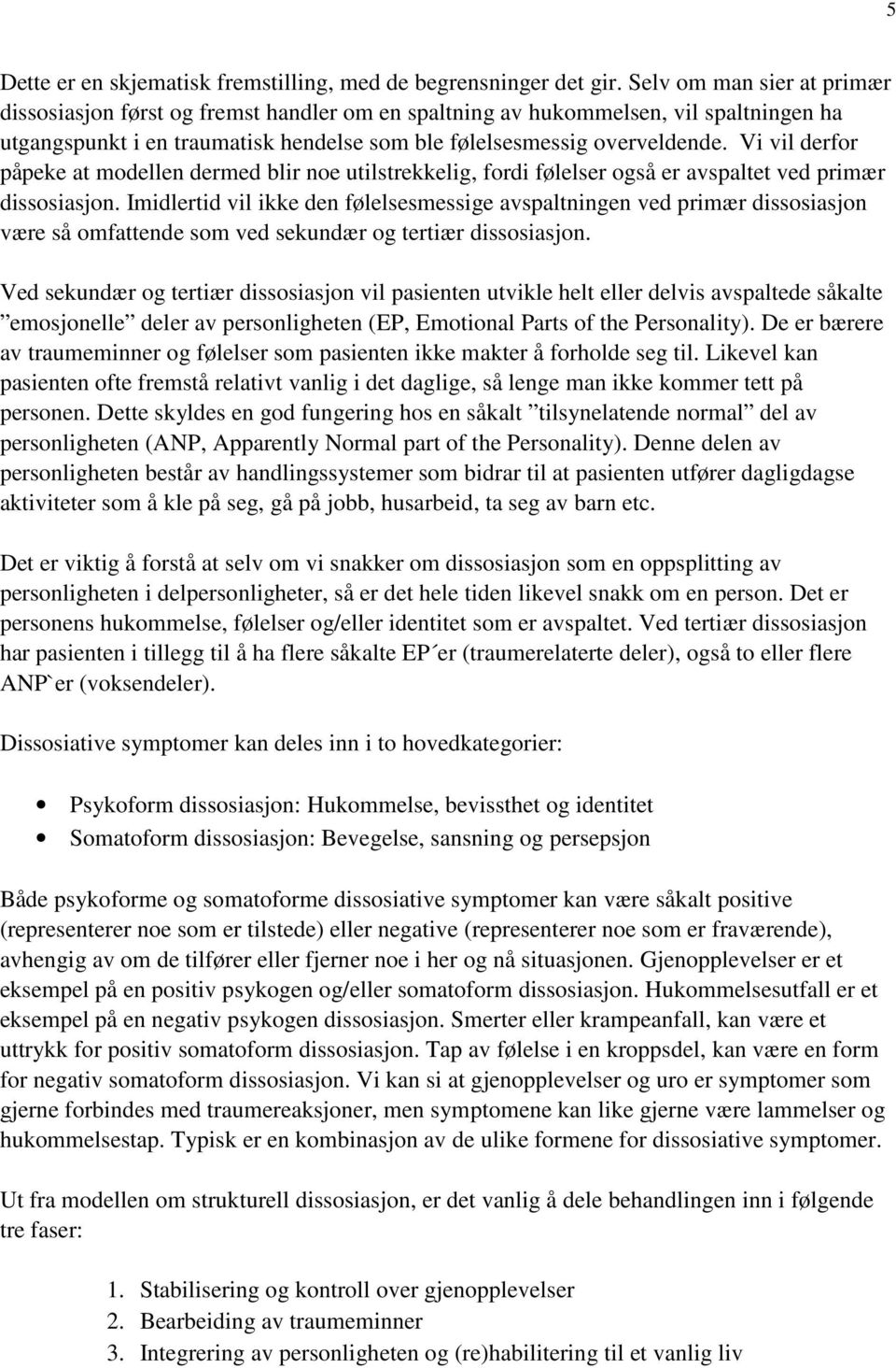 Vi vil derfor påpeke at modellen dermed blir noe utilstrekkelig, fordi følelser også er avspaltet ved primær dissosiasjon.