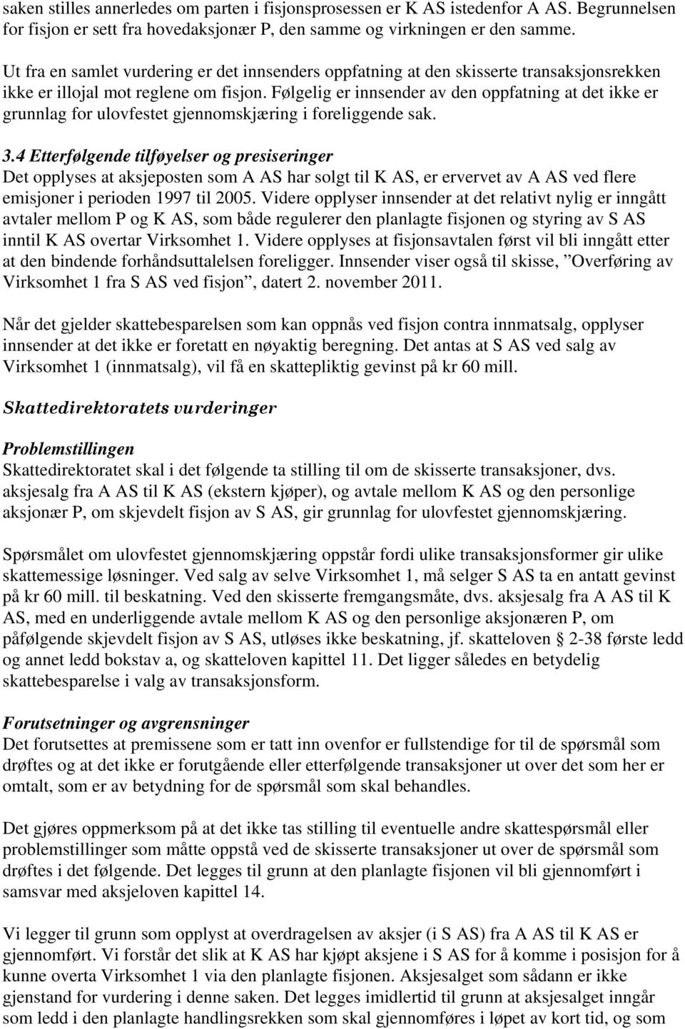 Følgelig er innsender av den oppfatning at det ikke er grunnlag for ulovfestet gjennomskjæring i foreliggende sak. 3.