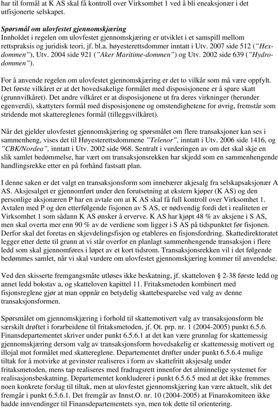 2007 side 512 ( Hexdommen ), Utv. 2004 side 921 ( Aker Maritime-dommen ) og Utv. 2002 side 639 ( Hydrodommen ).