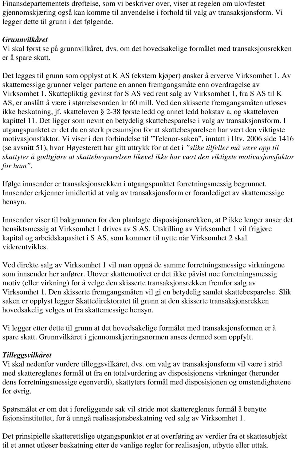 Det legges til grunn som opplyst at K AS (ekstern kjøper) ønsker å erverve Virksomhet 1. Av skattemessige grunner velger partene en annen fremgangsmåte enn overdragelse av Virksomhet 1.