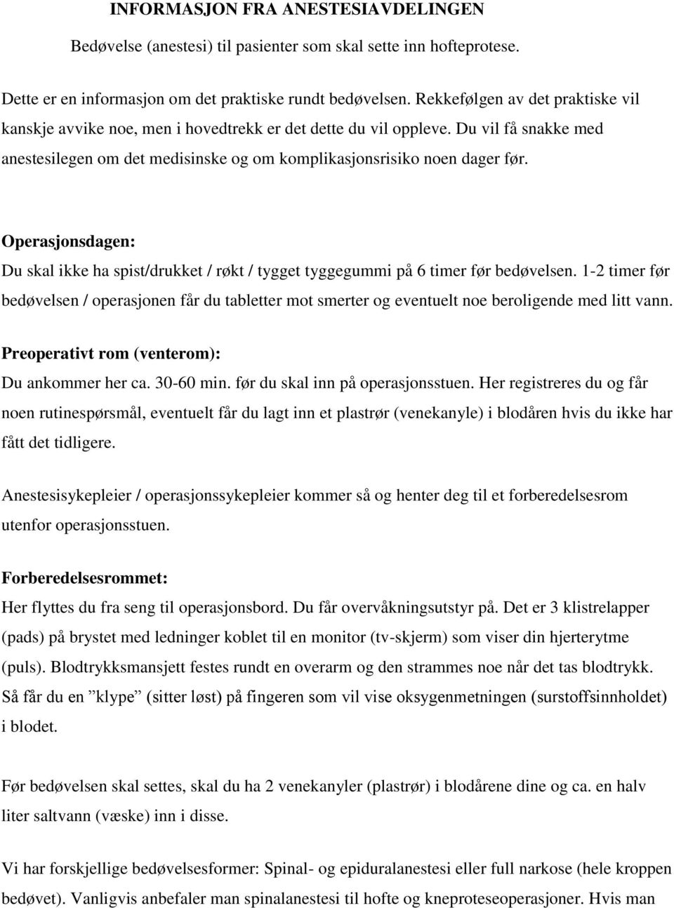 Operasjonsdagen: Du skal ikke ha spist/drukket / røkt / tygget tyggegummi på 6 timer før bedøvelsen.