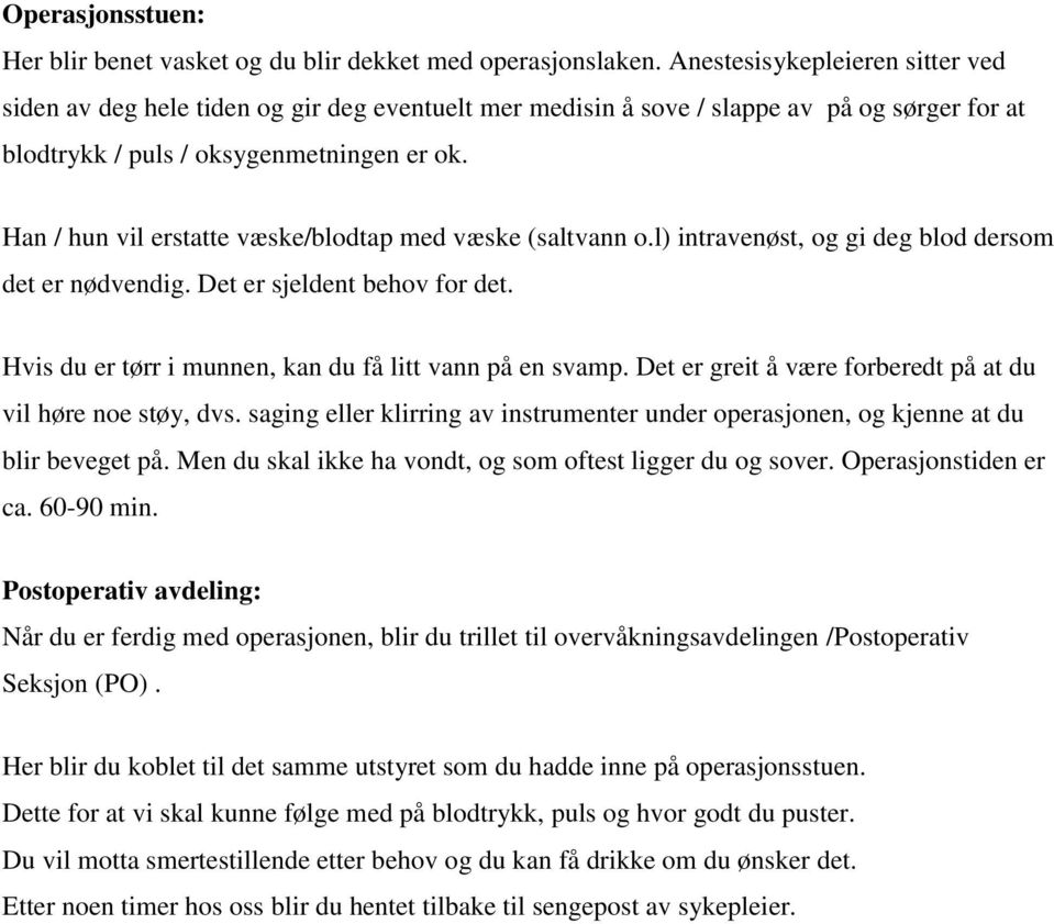 Han / hun vil erstatte væske/blodtap med væske (saltvann o.l) intravenøst, og gi deg blod dersom det er nødvendig. Det er sjeldent behov for det.