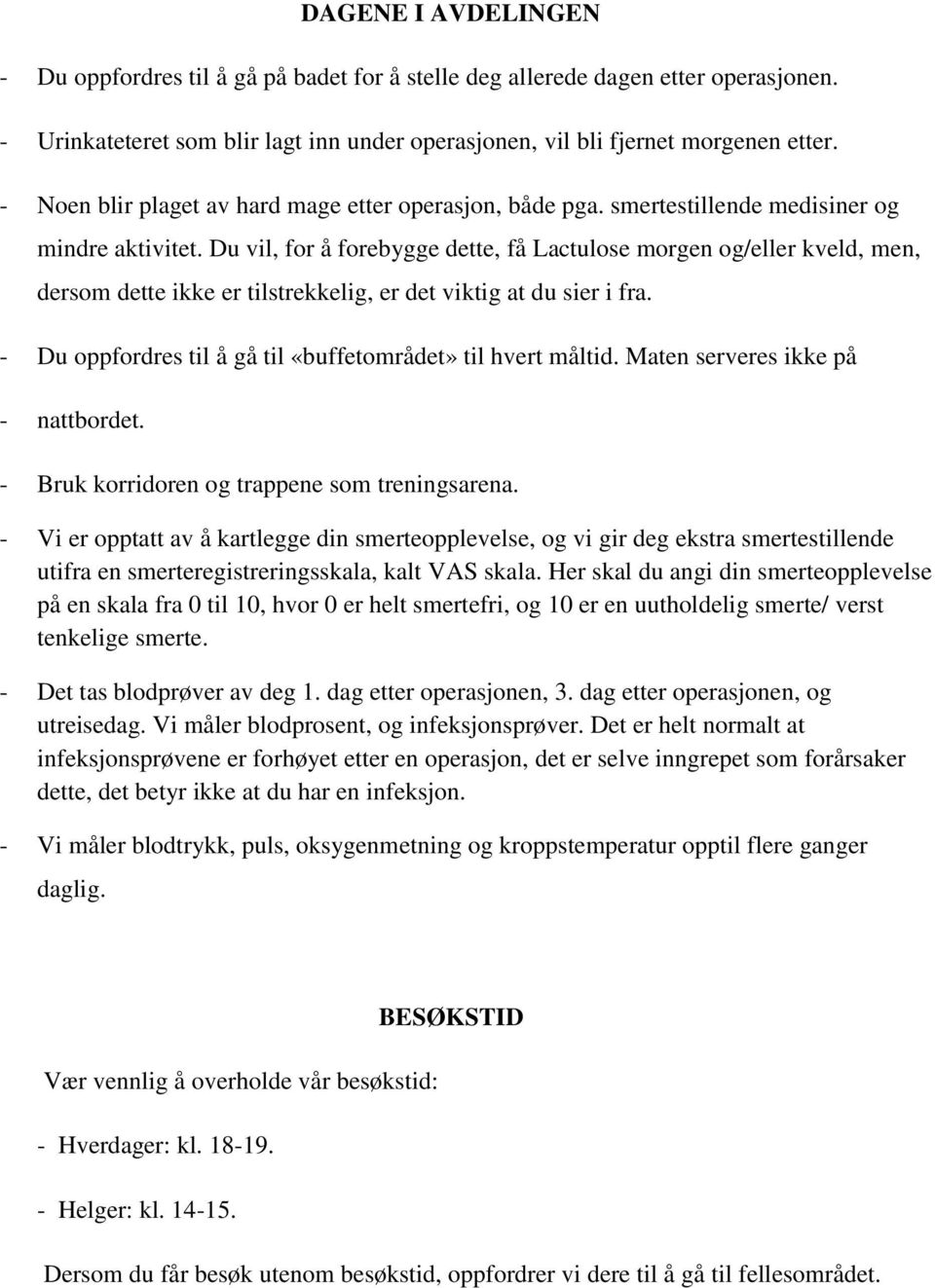 Du vil, for å forebygge dette, få Lactulose morgen og/eller kveld, men, dersom dette ikke er tilstrekkelig, er det viktig at du sier i fra.