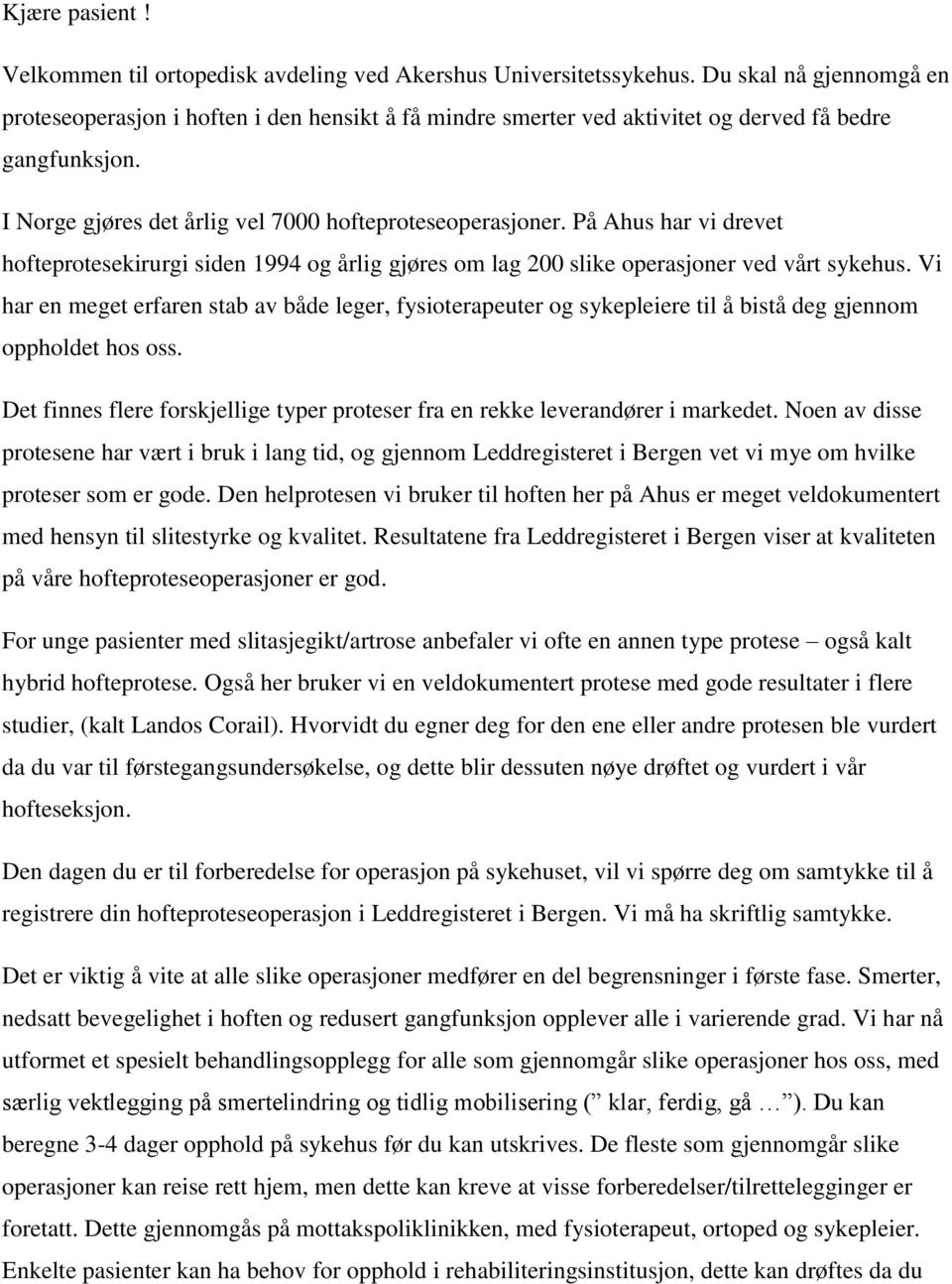 På Ahus har vi drevet hofteprotesekirurgi siden 1994 og årlig gjøres om lag 200 slike operasjoner ved vårt sykehus.