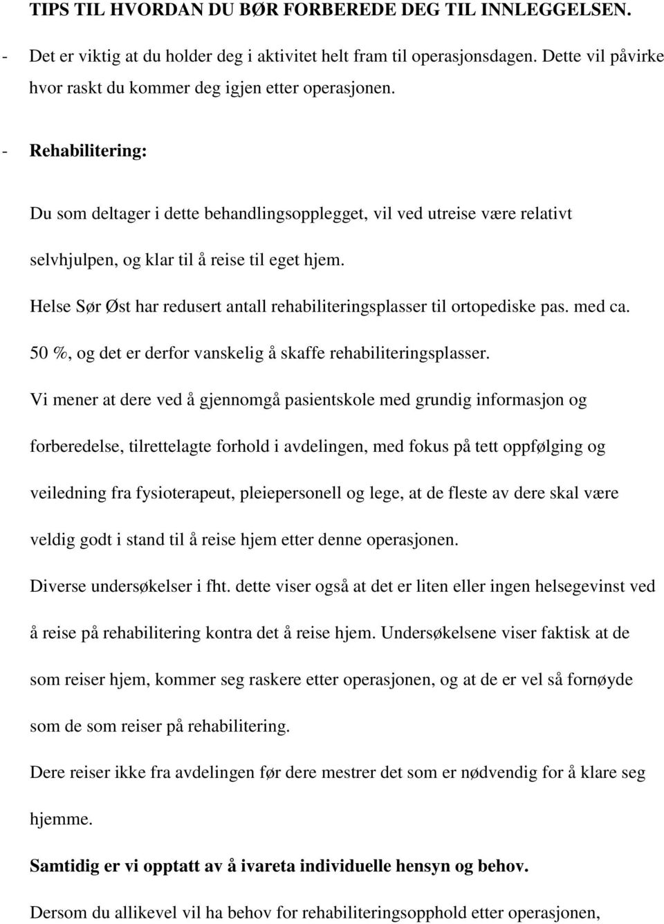 Helse Sør Øst har redusert antall rehabiliteringsplasser til ortopediske pas. med ca. 50 %, og det er derfor vanskelig å skaffe rehabiliteringsplasser.