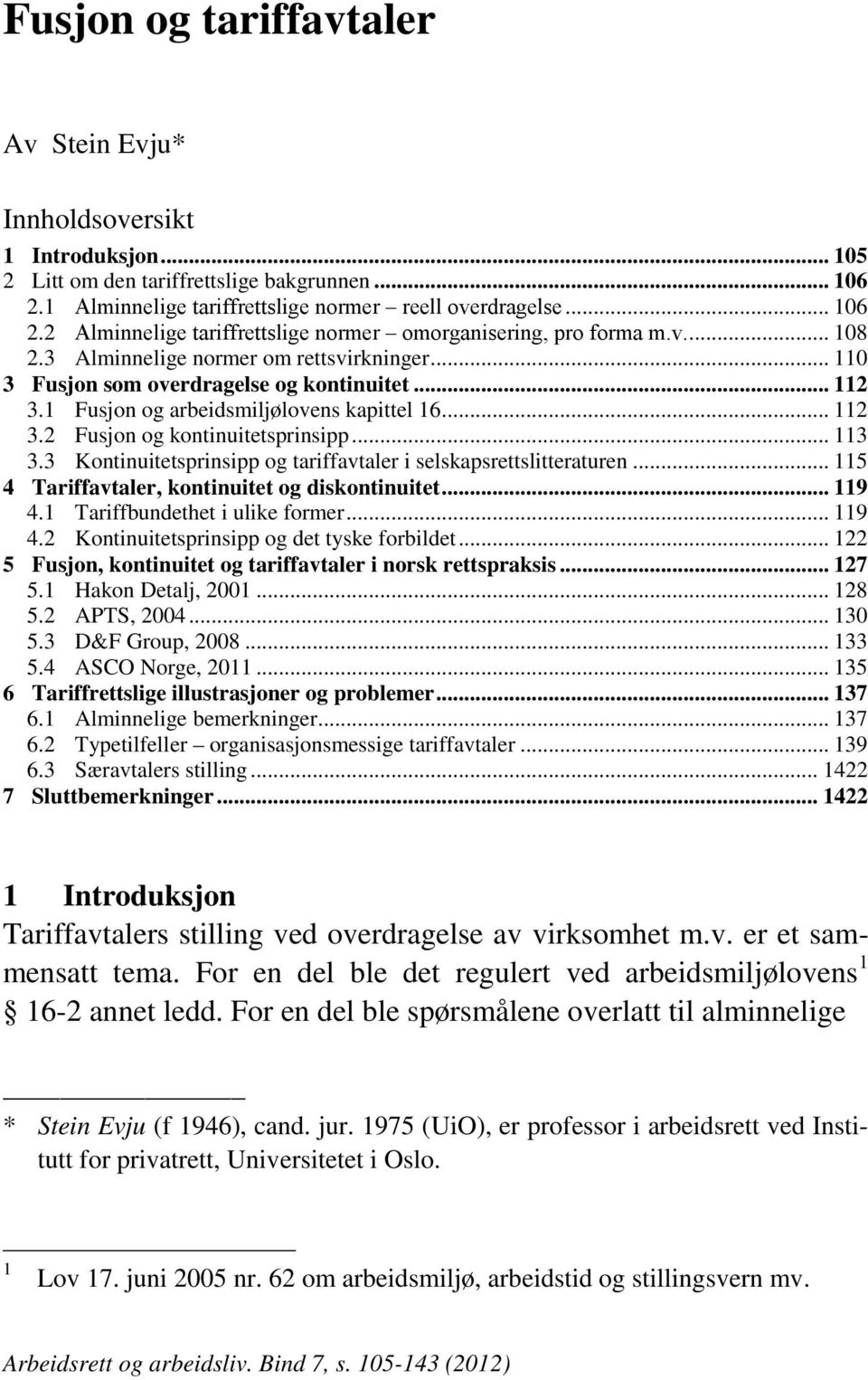 .. 113 3.3 Kontinuitetsprinsipp og tariffavtaler i selskapsrettslitteraturen... 115 4 Tariffavtaler, kontinuitet og diskontinuitet... 119 4.1 Tariffbundethet i ulike former... 119 4.2 Kontinuitetsprinsipp og det tyske forbildet.