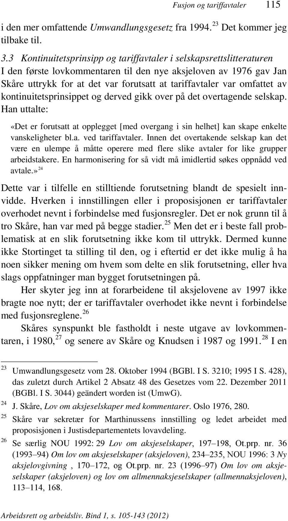 omfattet av kontinuitetsprinsippet og derved gikk over på det overtagende selskap. Han uttalte: «Det er forutsatt at opplegget [med overgang i sin helhet] kan skape enkelte vanskeligheter bl.a. ved tariffavtaler.