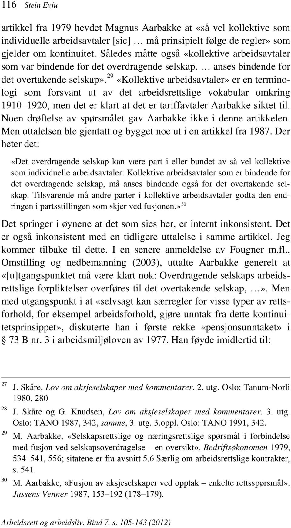 29 «Kollektive arbeidsavtaler» er en terminologi som forsvant ut av det arbeidsrettslige vokabular omkring 1910 1920, men det er klart at det er tariffavtaler Aarbakke siktet til.