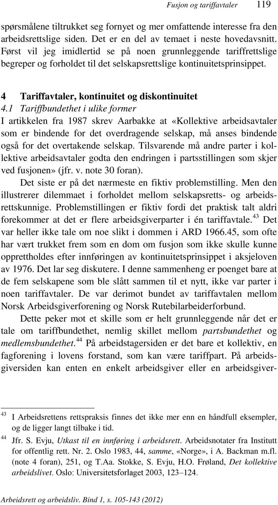 1 Tariffbundethet i ulike former I artikkelen fra 1987 skrev Aarbakke at «Kollektive arbeidsavtaler som er bindende for det overdragende selskap, må anses bindende også for det overtakende selskap.