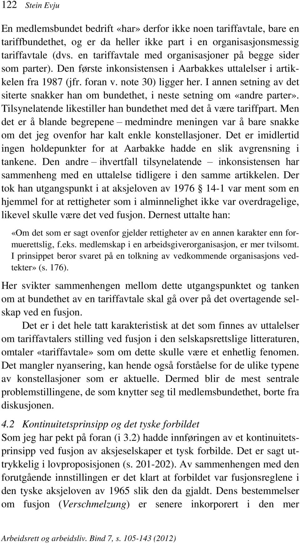 I annen setning av det siterte snakker han om bundethet, i neste setning om «andre parter». Tilsynelatende likestiller han bundethet med det å være tariffpart.