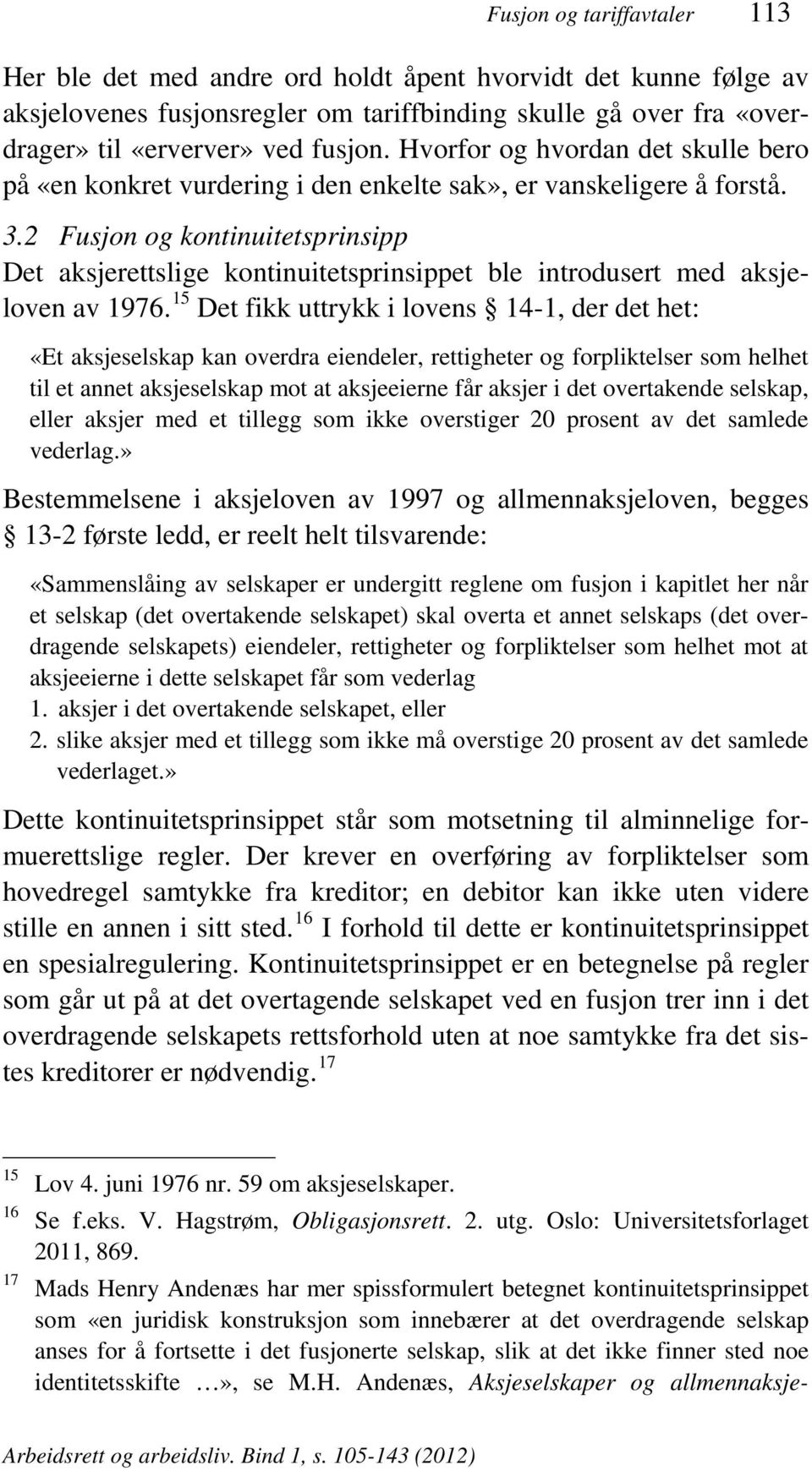 2 Fusjon og kontinuitetsprinsipp Det aksjerettslige kontinuitetsprinsippet ble introdusert med aksjeloven av 1976.