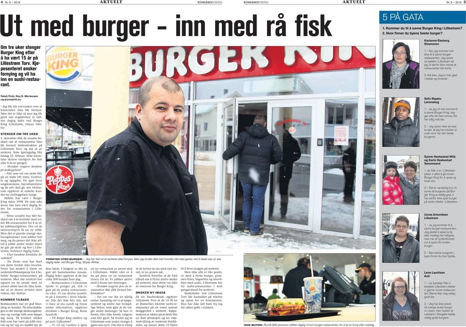 - Nei, jeg kommer nok ikke til å savne burgerrestauranten. Jeg spiser så sjelden i Lillestrøm så jeg vil derfor ikke merke at restauranten blir borte. 2. Vet ikke. Jeg er mer glad i kebab og kinamat.