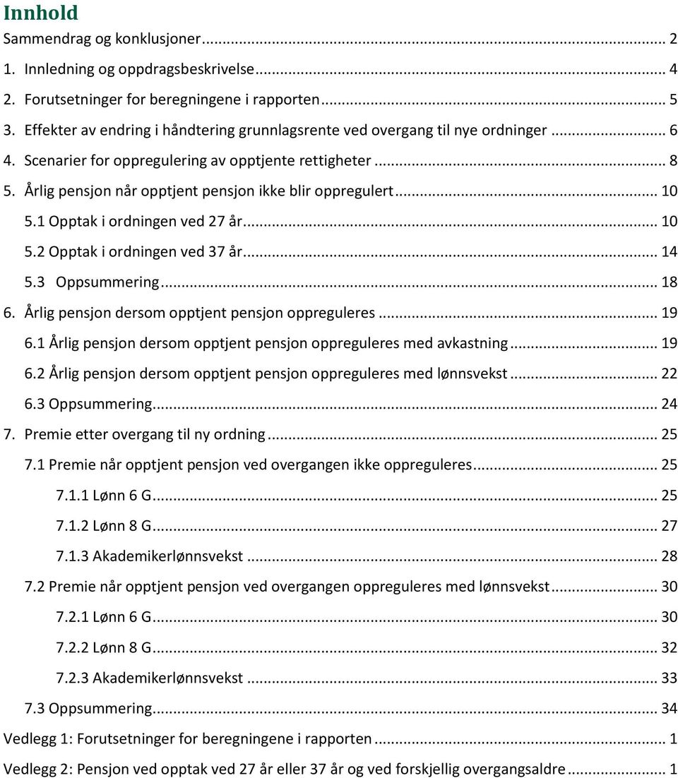 Årlig pensjon når opptjent pensjon ikke blir oppregulert... 1.1 Opptak i ordningen ved 27 år... 1.2 Opptak i ordningen ved 37 år... 14.3 Oppsummering... 18 6.