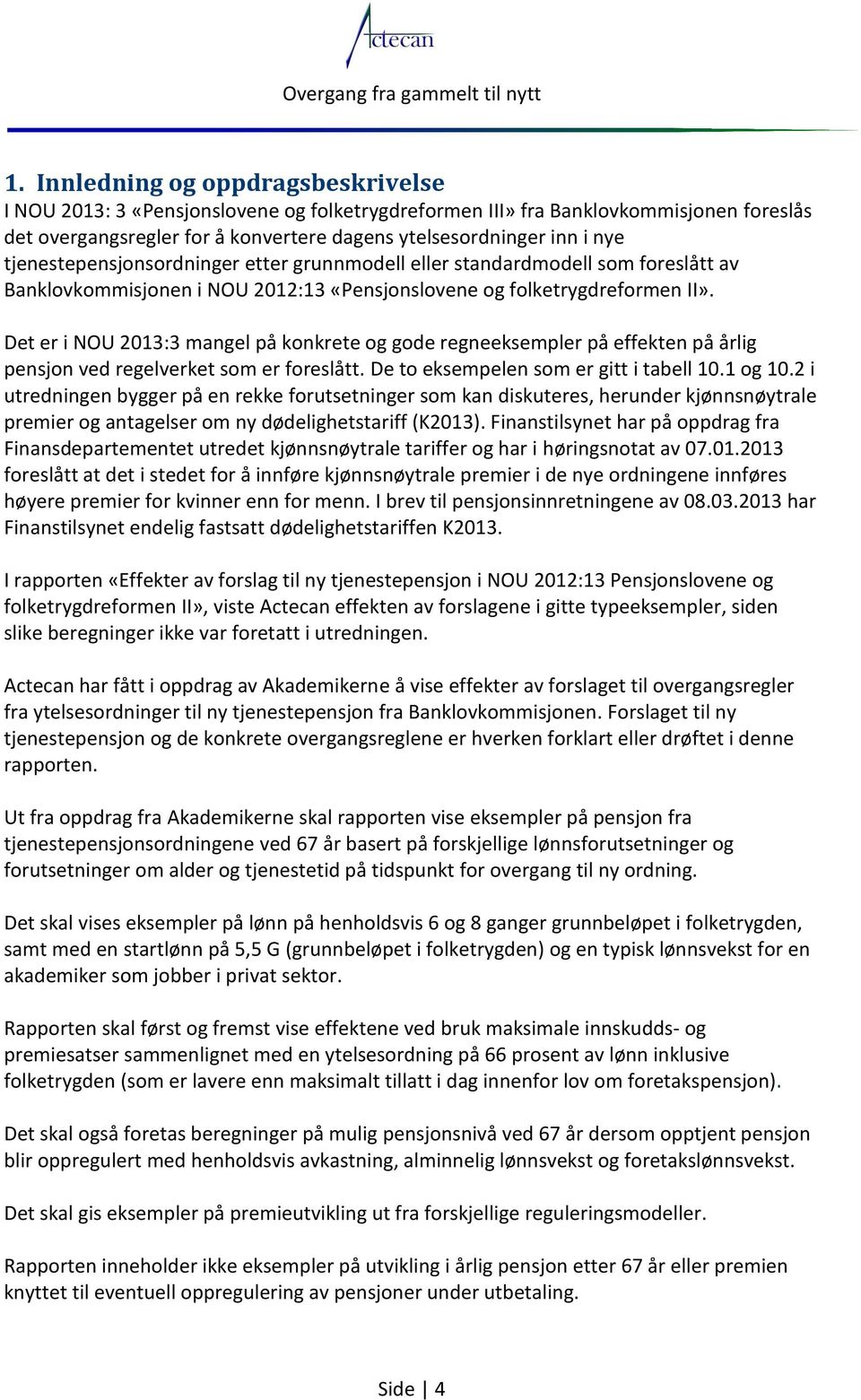 Det er i NOU 213:3 mangel på konkrete og gode regneeksempler på effekten på årlig pensjon ved regelverket som er foreslått. De to eksempelen som er gitt i tabell 1.1 og 1.