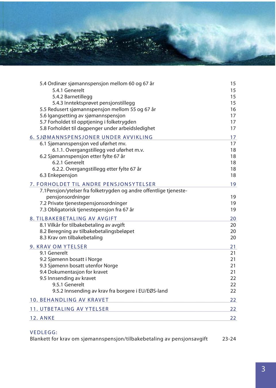 1 Sjømannspensjon ved uførhet mv. 17 6.1.1. Overgangstillegg ved uførhet m.v. 18 6.2 Sjømannspensjon etter fylte 67 år 18 6.2.1 Generelt 18 6.2.2. Overgangstillegg etter fylte 67 år 18 6.